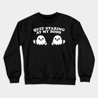 Quit Staring At My Boos Crewneck Sweatshirt